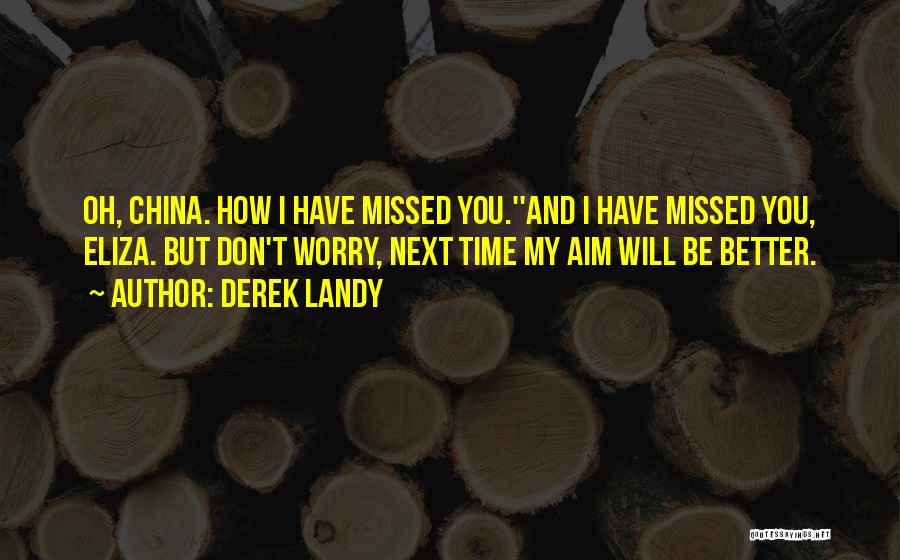 Derek Landy Quotes: Oh, China. How I Have Missed You.''and I Have Missed You, Eliza. But Don't Worry, Next Time My Aim Will