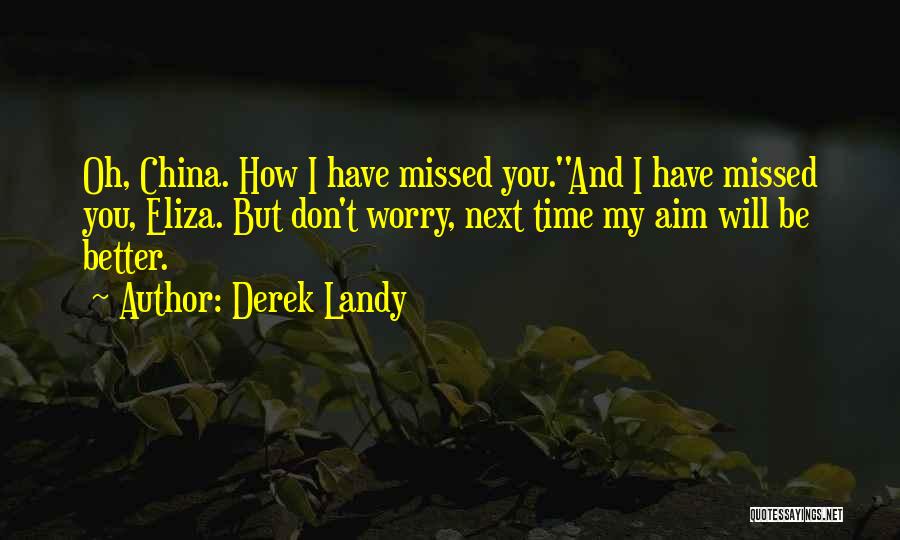 Derek Landy Quotes: Oh, China. How I Have Missed You.''and I Have Missed You, Eliza. But Don't Worry, Next Time My Aim Will