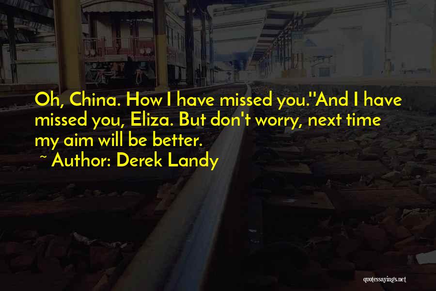 Derek Landy Quotes: Oh, China. How I Have Missed You.''and I Have Missed You, Eliza. But Don't Worry, Next Time My Aim Will