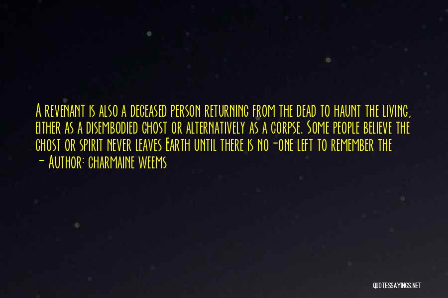 Charmaine Weems Quotes: A Revenant Is Also A Deceased Person Returning From The Dead To Haunt The Living, Either As A Disembodied Ghost