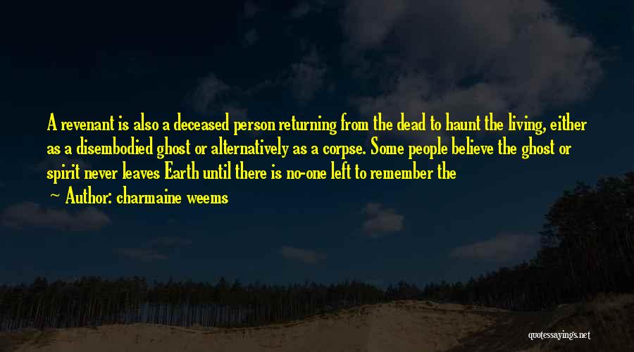 Charmaine Weems Quotes: A Revenant Is Also A Deceased Person Returning From The Dead To Haunt The Living, Either As A Disembodied Ghost