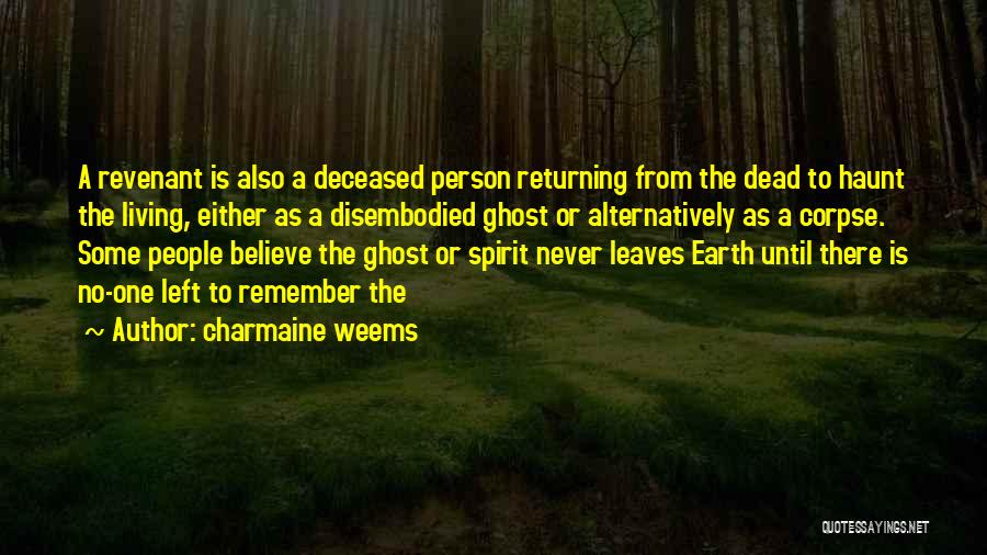 Charmaine Weems Quotes: A Revenant Is Also A Deceased Person Returning From The Dead To Haunt The Living, Either As A Disembodied Ghost