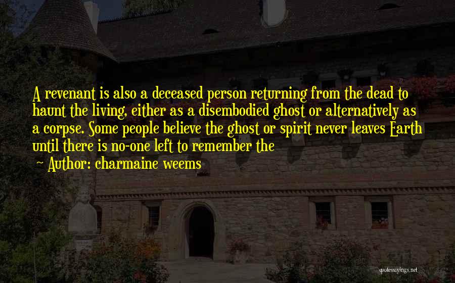Charmaine Weems Quotes: A Revenant Is Also A Deceased Person Returning From The Dead To Haunt The Living, Either As A Disembodied Ghost