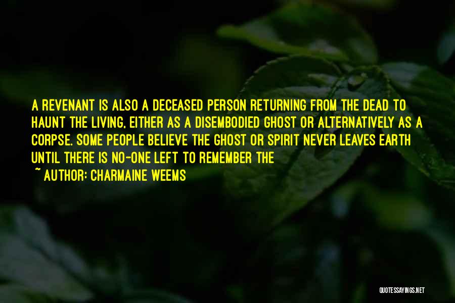 Charmaine Weems Quotes: A Revenant Is Also A Deceased Person Returning From The Dead To Haunt The Living, Either As A Disembodied Ghost