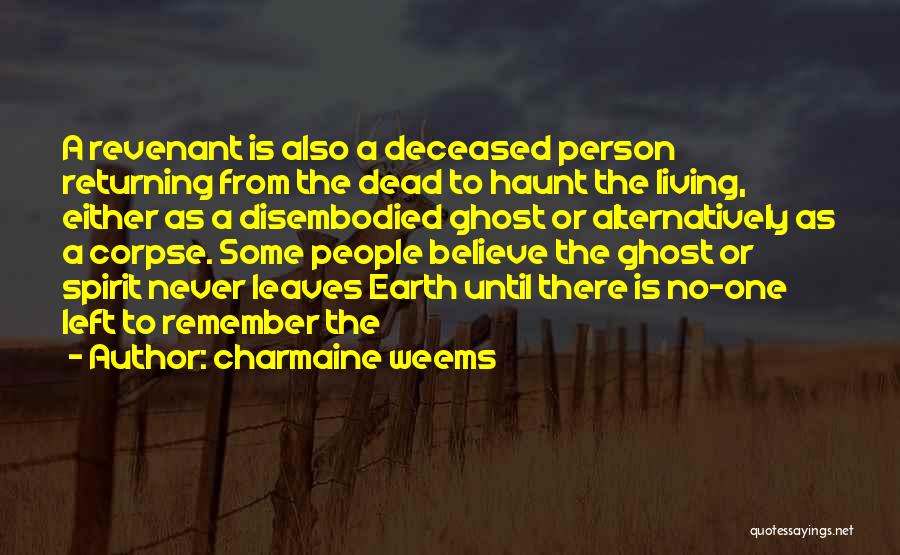 Charmaine Weems Quotes: A Revenant Is Also A Deceased Person Returning From The Dead To Haunt The Living, Either As A Disembodied Ghost