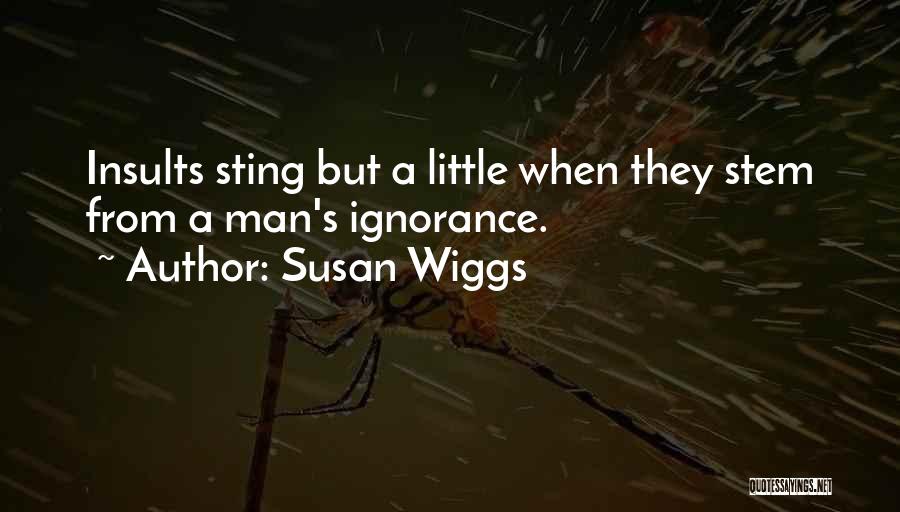 Susan Wiggs Quotes: Insults Sting But A Little When They Stem From A Man's Ignorance.