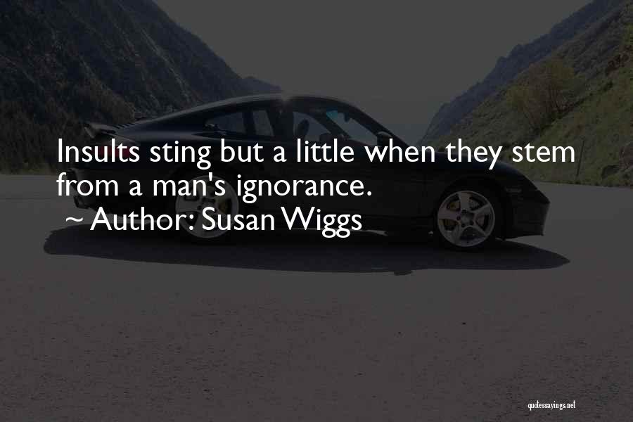 Susan Wiggs Quotes: Insults Sting But A Little When They Stem From A Man's Ignorance.