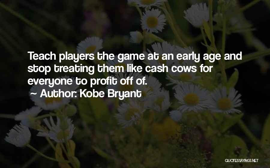 Kobe Bryant Quotes: Teach Players The Game At An Early Age And Stop Treating Them Like Cash Cows For Everyone To Profit Off