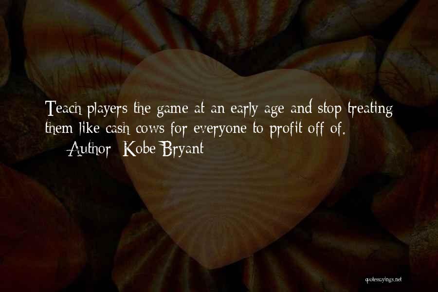 Kobe Bryant Quotes: Teach Players The Game At An Early Age And Stop Treating Them Like Cash Cows For Everyone To Profit Off