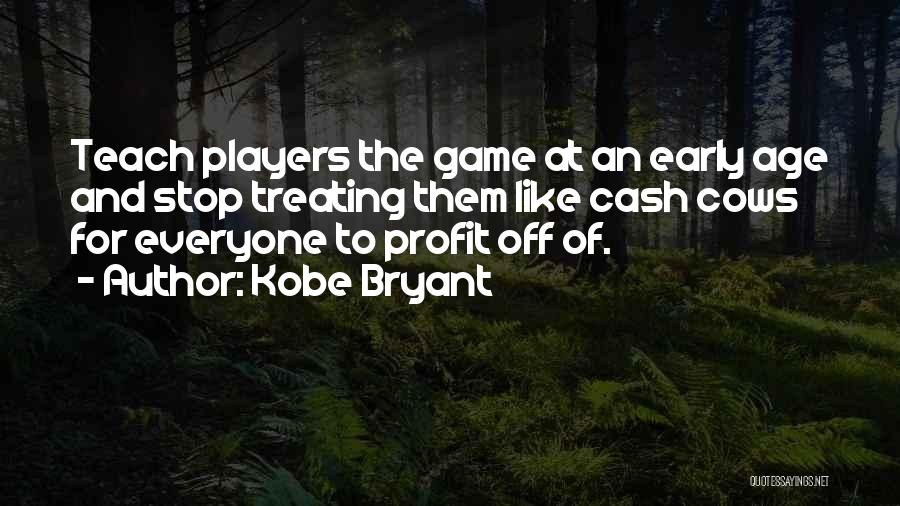 Kobe Bryant Quotes: Teach Players The Game At An Early Age And Stop Treating Them Like Cash Cows For Everyone To Profit Off