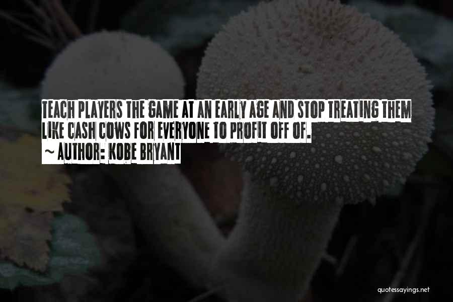 Kobe Bryant Quotes: Teach Players The Game At An Early Age And Stop Treating Them Like Cash Cows For Everyone To Profit Off