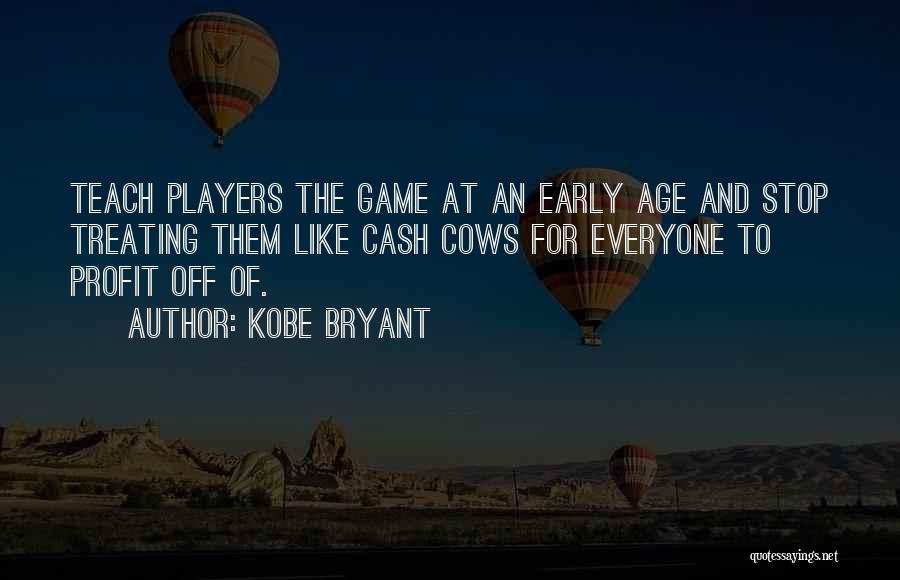 Kobe Bryant Quotes: Teach Players The Game At An Early Age And Stop Treating Them Like Cash Cows For Everyone To Profit Off