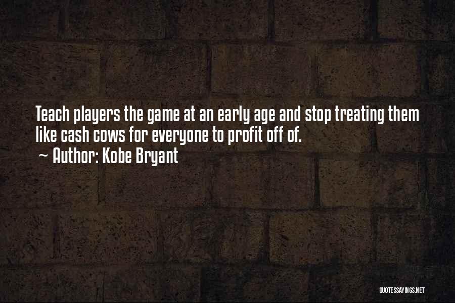 Kobe Bryant Quotes: Teach Players The Game At An Early Age And Stop Treating Them Like Cash Cows For Everyone To Profit Off