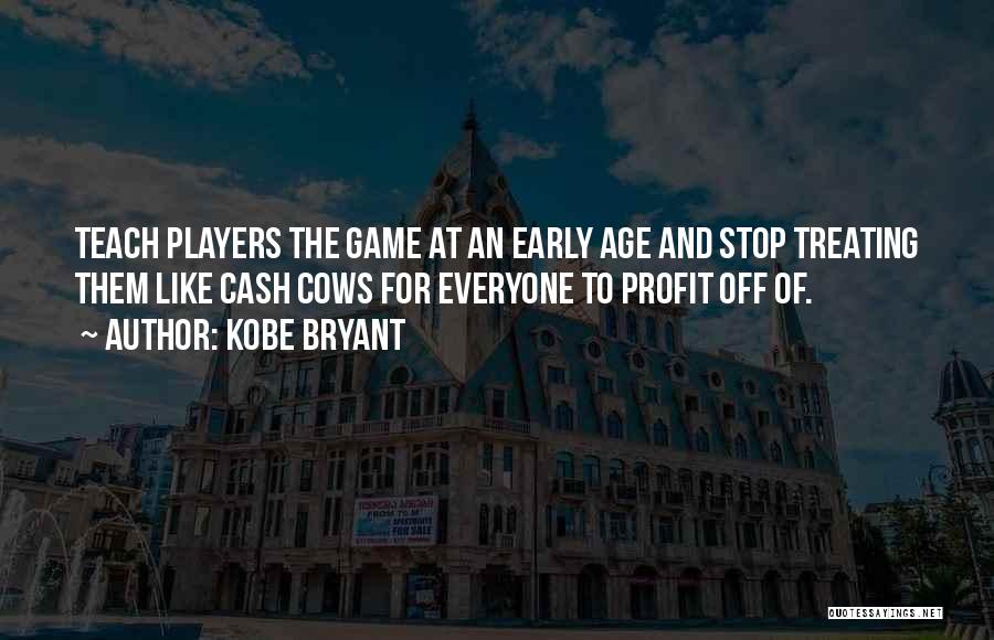 Kobe Bryant Quotes: Teach Players The Game At An Early Age And Stop Treating Them Like Cash Cows For Everyone To Profit Off