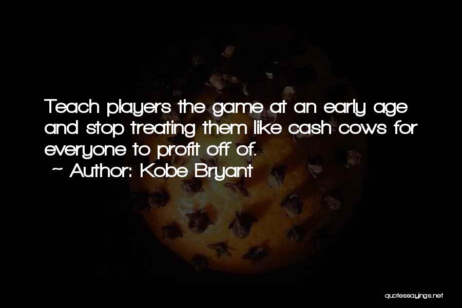 Kobe Bryant Quotes: Teach Players The Game At An Early Age And Stop Treating Them Like Cash Cows For Everyone To Profit Off