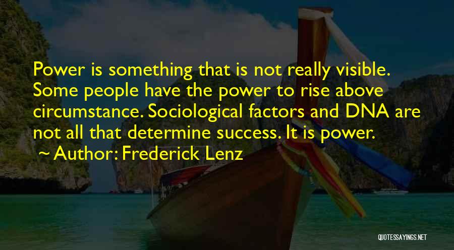 Frederick Lenz Quotes: Power Is Something That Is Not Really Visible. Some People Have The Power To Rise Above Circumstance. Sociological Factors And