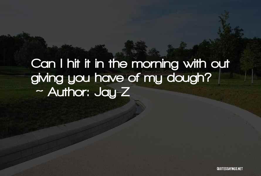 Jay-Z Quotes: Can I Hit It In The Morning With Out Giving You Have Of My Dough?