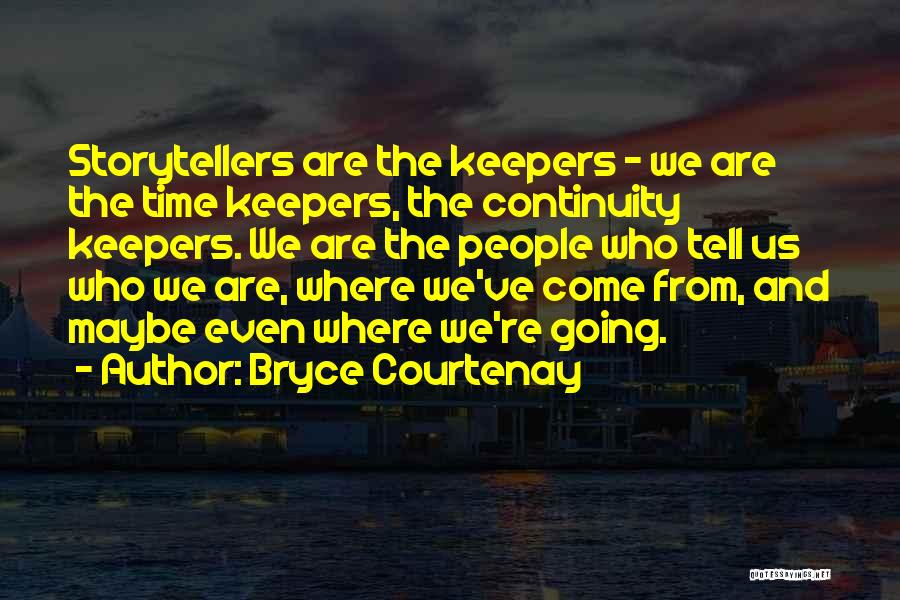 Bryce Courtenay Quotes: Storytellers Are The Keepers - We Are The Time Keepers, The Continuity Keepers. We Are The People Who Tell Us