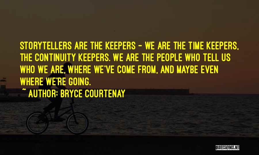 Bryce Courtenay Quotes: Storytellers Are The Keepers - We Are The Time Keepers, The Continuity Keepers. We Are The People Who Tell Us