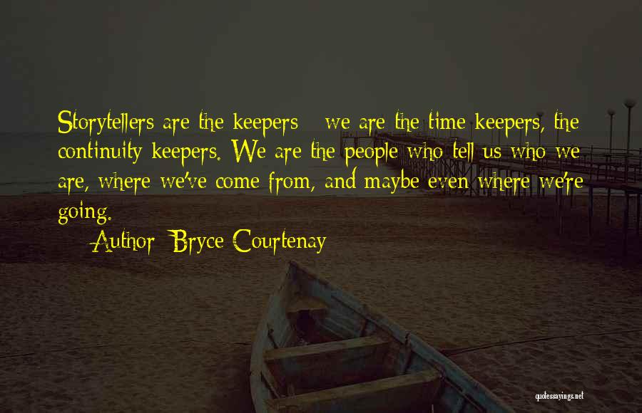 Bryce Courtenay Quotes: Storytellers Are The Keepers - We Are The Time Keepers, The Continuity Keepers. We Are The People Who Tell Us