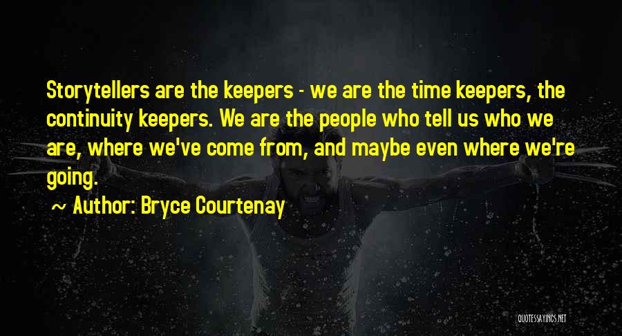 Bryce Courtenay Quotes: Storytellers Are The Keepers - We Are The Time Keepers, The Continuity Keepers. We Are The People Who Tell Us