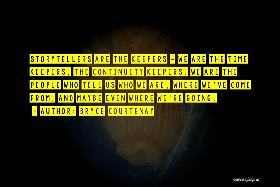 Bryce Courtenay Quotes: Storytellers Are The Keepers - We Are The Time Keepers, The Continuity Keepers. We Are The People Who Tell Us