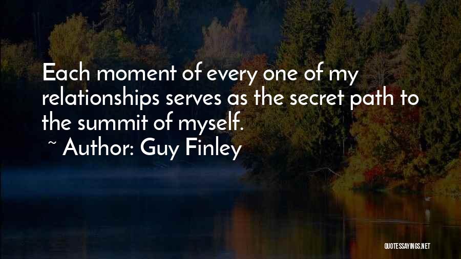 Guy Finley Quotes: Each Moment Of Every One Of My Relationships Serves As The Secret Path To The Summit Of Myself.