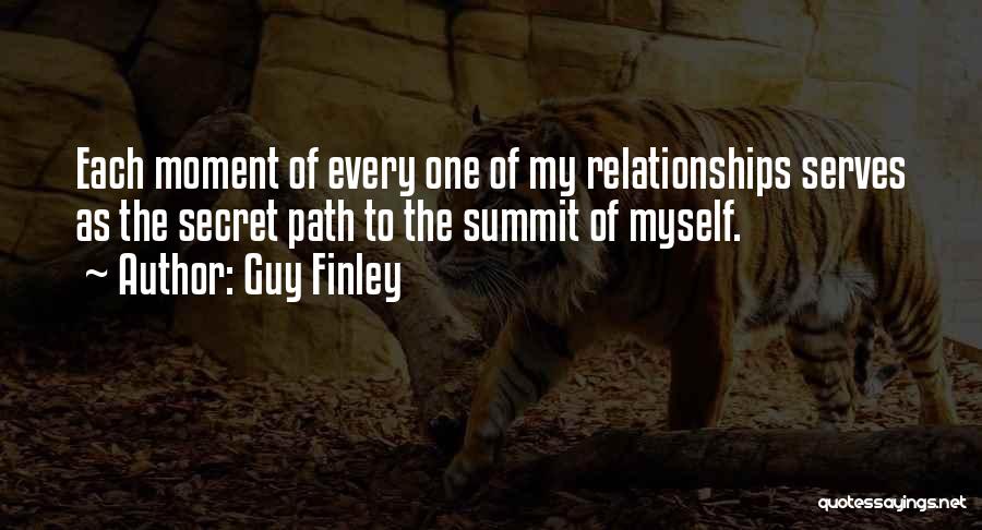 Guy Finley Quotes: Each Moment Of Every One Of My Relationships Serves As The Secret Path To The Summit Of Myself.