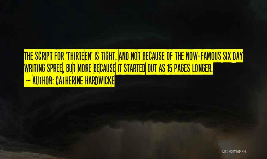 Catherine Hardwicke Quotes: The Script For 'thirteen' Is Tight, And Not Because Of The Now-famous Six Day Writing Spree, But More Because It