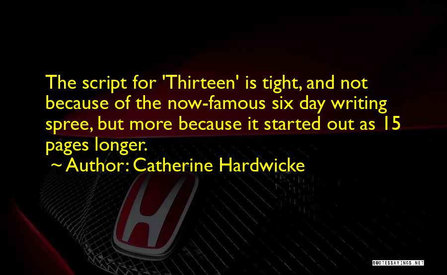 Catherine Hardwicke Quotes: The Script For 'thirteen' Is Tight, And Not Because Of The Now-famous Six Day Writing Spree, But More Because It