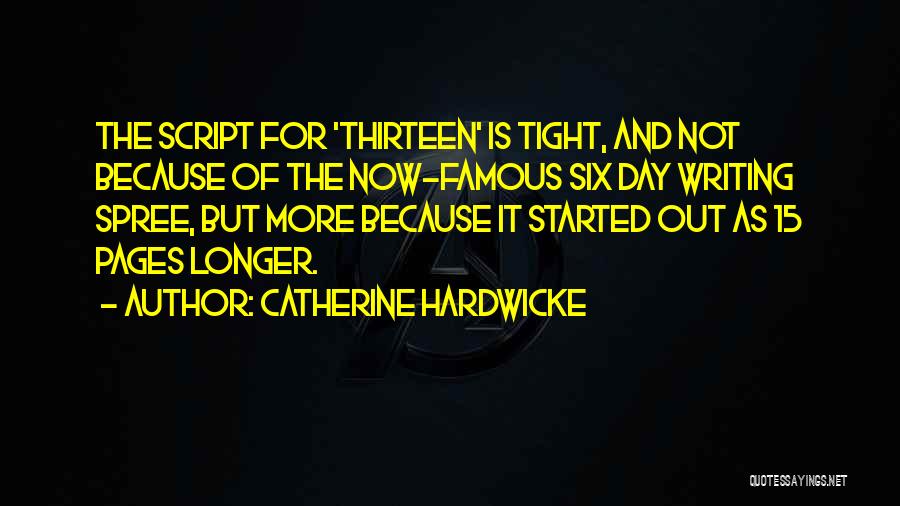 Catherine Hardwicke Quotes: The Script For 'thirteen' Is Tight, And Not Because Of The Now-famous Six Day Writing Spree, But More Because It