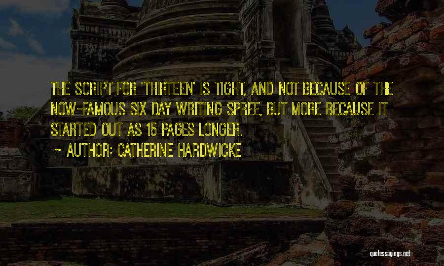 Catherine Hardwicke Quotes: The Script For 'thirteen' Is Tight, And Not Because Of The Now-famous Six Day Writing Spree, But More Because It