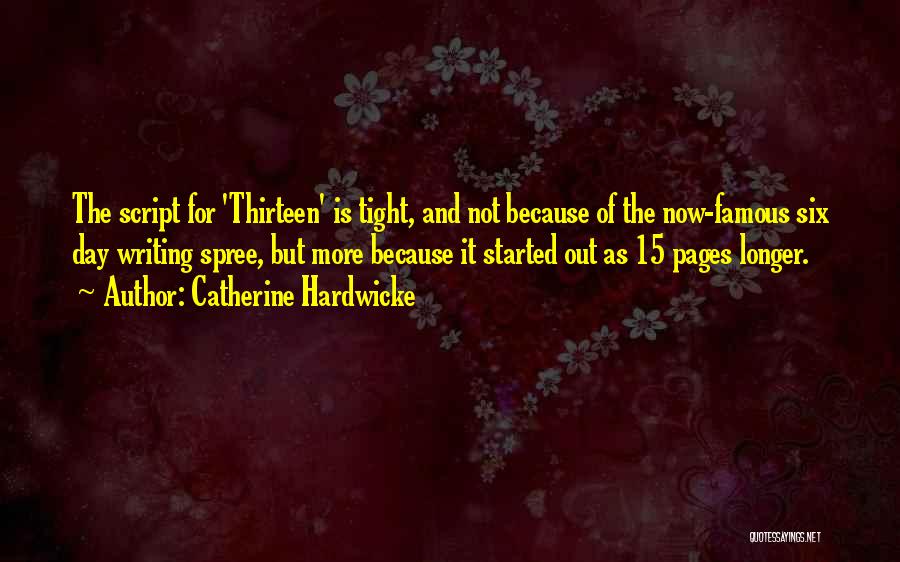 Catherine Hardwicke Quotes: The Script For 'thirteen' Is Tight, And Not Because Of The Now-famous Six Day Writing Spree, But More Because It