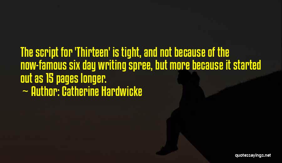 Catherine Hardwicke Quotes: The Script For 'thirteen' Is Tight, And Not Because Of The Now-famous Six Day Writing Spree, But More Because It