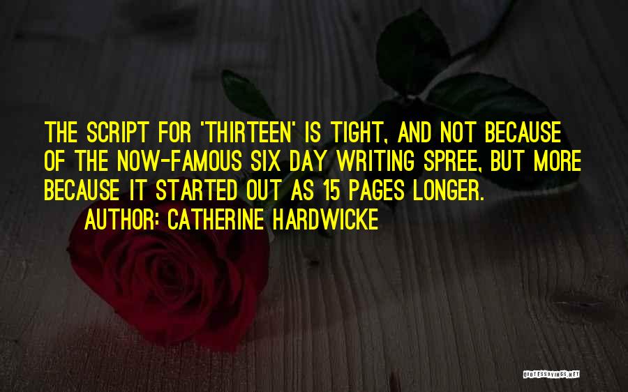 Catherine Hardwicke Quotes: The Script For 'thirteen' Is Tight, And Not Because Of The Now-famous Six Day Writing Spree, But More Because It