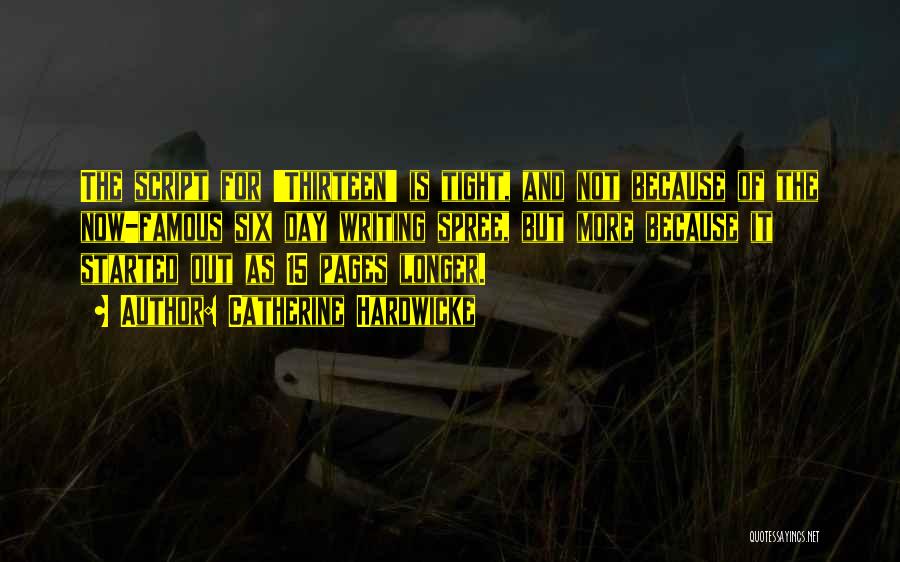 Catherine Hardwicke Quotes: The Script For 'thirteen' Is Tight, And Not Because Of The Now-famous Six Day Writing Spree, But More Because It