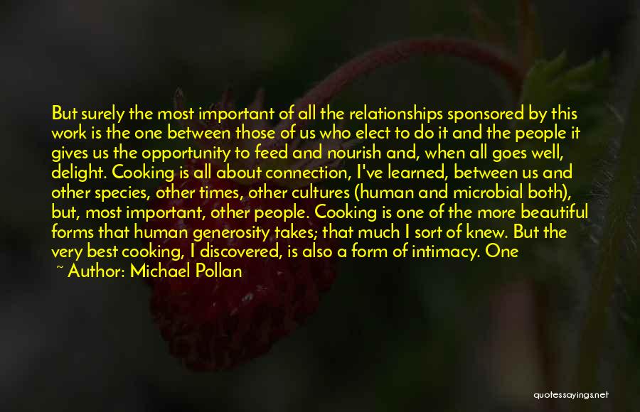 Michael Pollan Quotes: But Surely The Most Important Of All The Relationships Sponsored By This Work Is The One Between Those Of Us