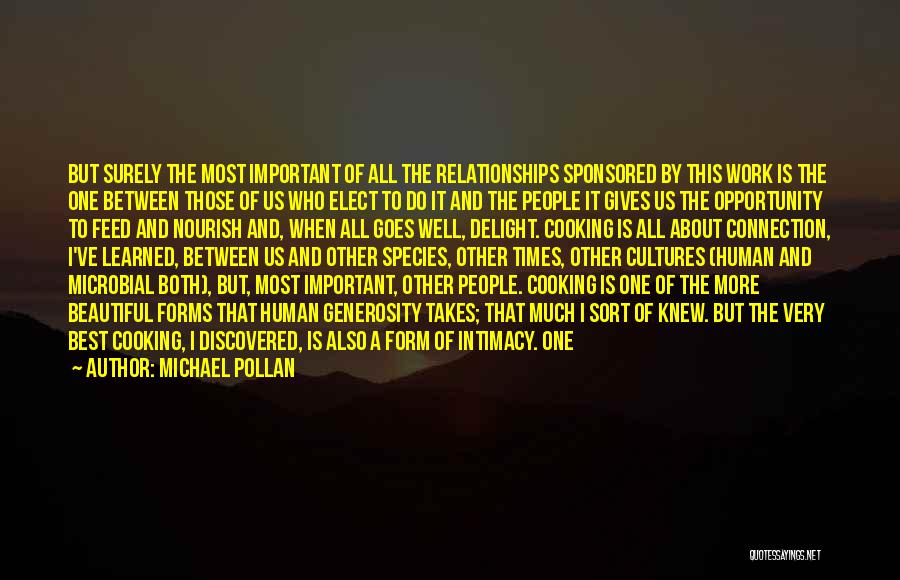 Michael Pollan Quotes: But Surely The Most Important Of All The Relationships Sponsored By This Work Is The One Between Those Of Us