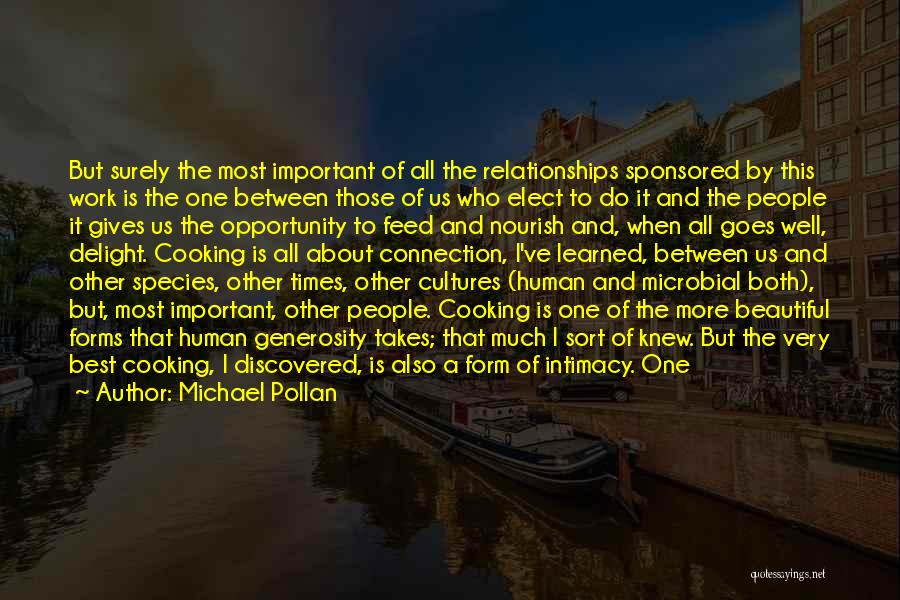 Michael Pollan Quotes: But Surely The Most Important Of All The Relationships Sponsored By This Work Is The One Between Those Of Us
