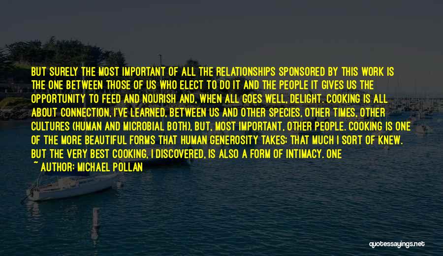 Michael Pollan Quotes: But Surely The Most Important Of All The Relationships Sponsored By This Work Is The One Between Those Of Us