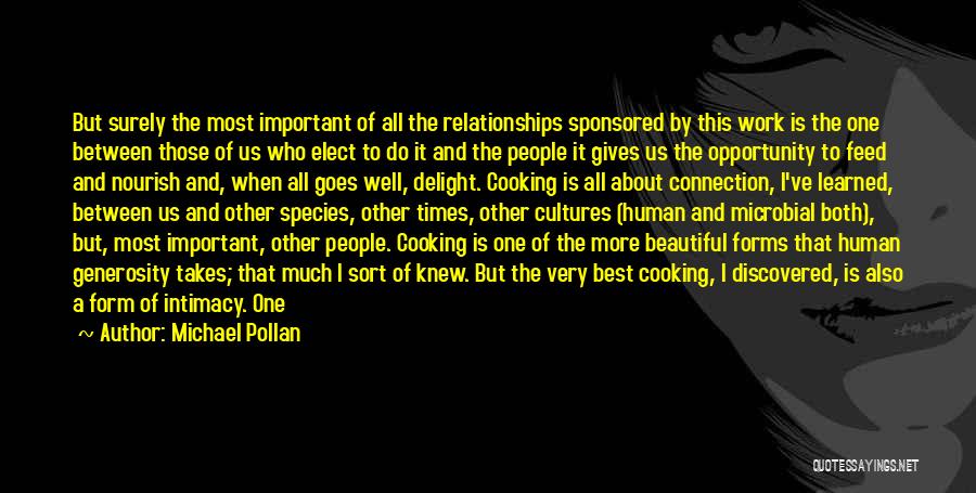 Michael Pollan Quotes: But Surely The Most Important Of All The Relationships Sponsored By This Work Is The One Between Those Of Us