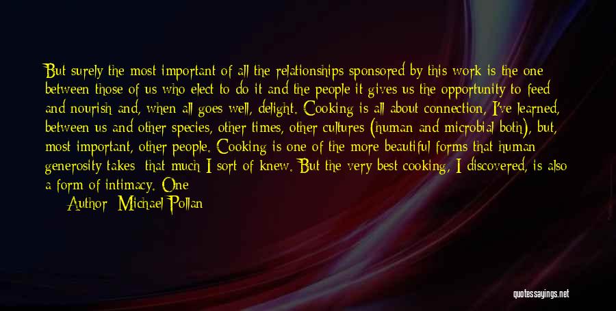 Michael Pollan Quotes: But Surely The Most Important Of All The Relationships Sponsored By This Work Is The One Between Those Of Us