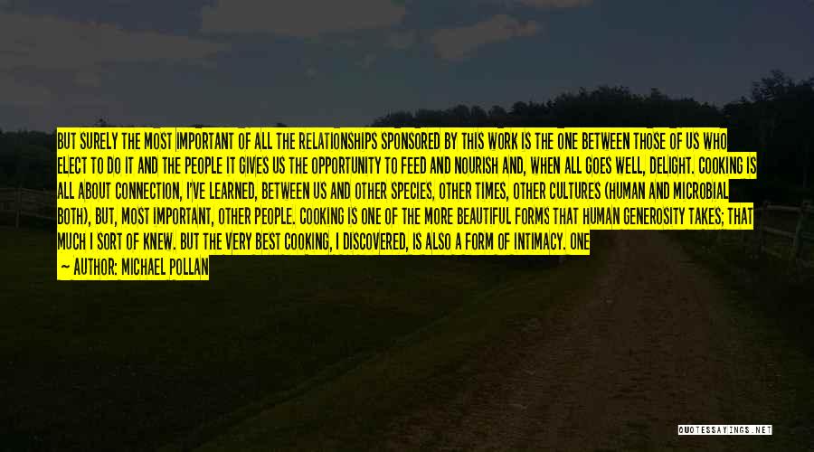 Michael Pollan Quotes: But Surely The Most Important Of All The Relationships Sponsored By This Work Is The One Between Those Of Us