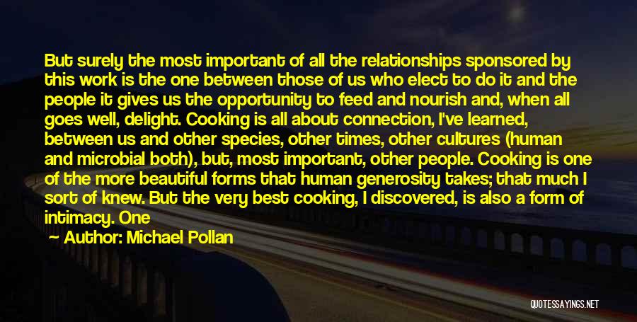 Michael Pollan Quotes: But Surely The Most Important Of All The Relationships Sponsored By This Work Is The One Between Those Of Us