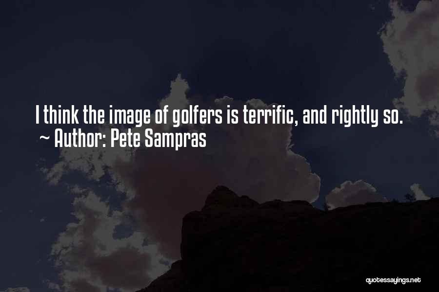 Pete Sampras Quotes: I Think The Image Of Golfers Is Terrific, And Rightly So.
