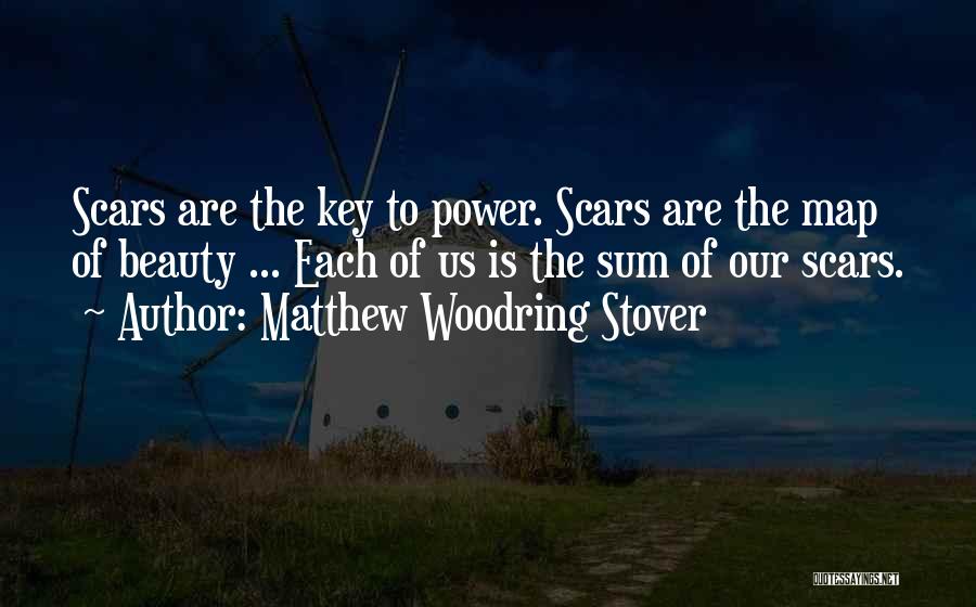 Matthew Woodring Stover Quotes: Scars Are The Key To Power. Scars Are The Map Of Beauty ... Each Of Us Is The Sum Of