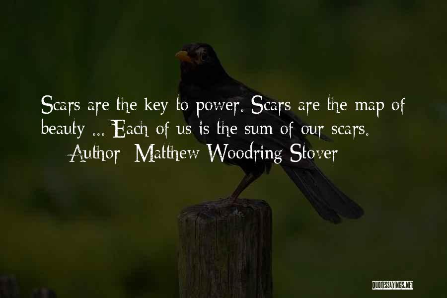 Matthew Woodring Stover Quotes: Scars Are The Key To Power. Scars Are The Map Of Beauty ... Each Of Us Is The Sum Of