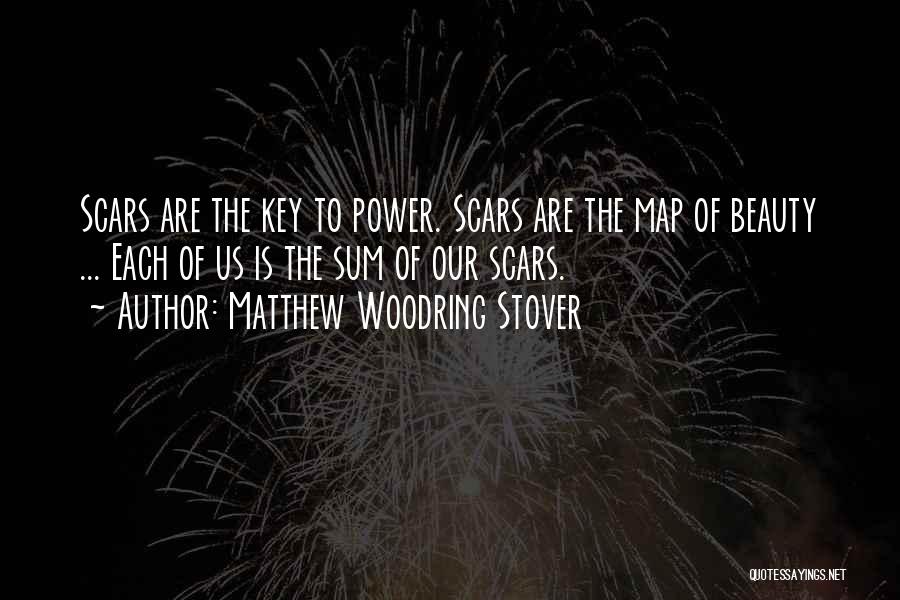 Matthew Woodring Stover Quotes: Scars Are The Key To Power. Scars Are The Map Of Beauty ... Each Of Us Is The Sum Of