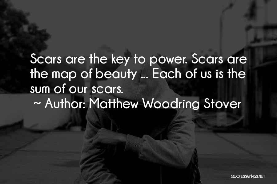 Matthew Woodring Stover Quotes: Scars Are The Key To Power. Scars Are The Map Of Beauty ... Each Of Us Is The Sum Of