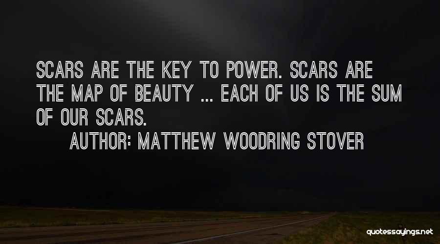 Matthew Woodring Stover Quotes: Scars Are The Key To Power. Scars Are The Map Of Beauty ... Each Of Us Is The Sum Of